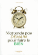 N’attends pas demain pour faire le bien
